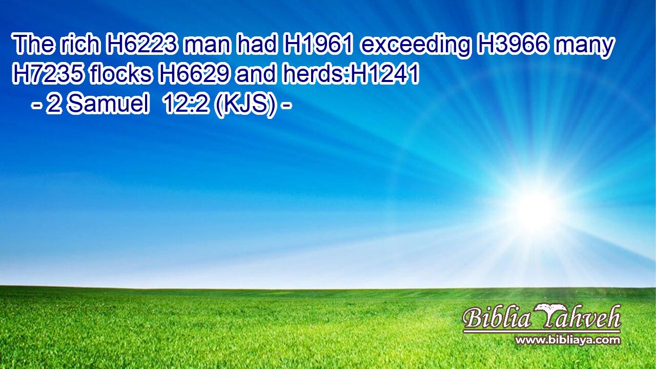 The rich H6223 man had H1961 exceeding H3966 many H7235 flocks H6629 and herds:H1241