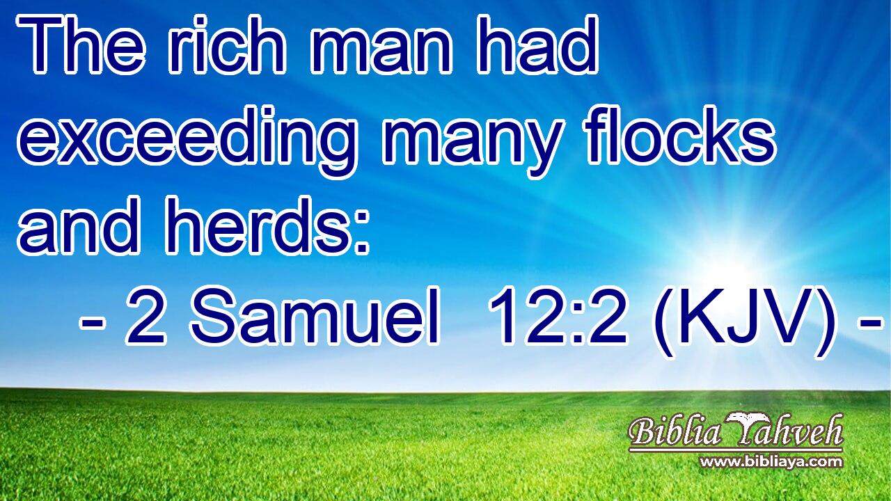 The rich man had exceeding many flocks and herds: