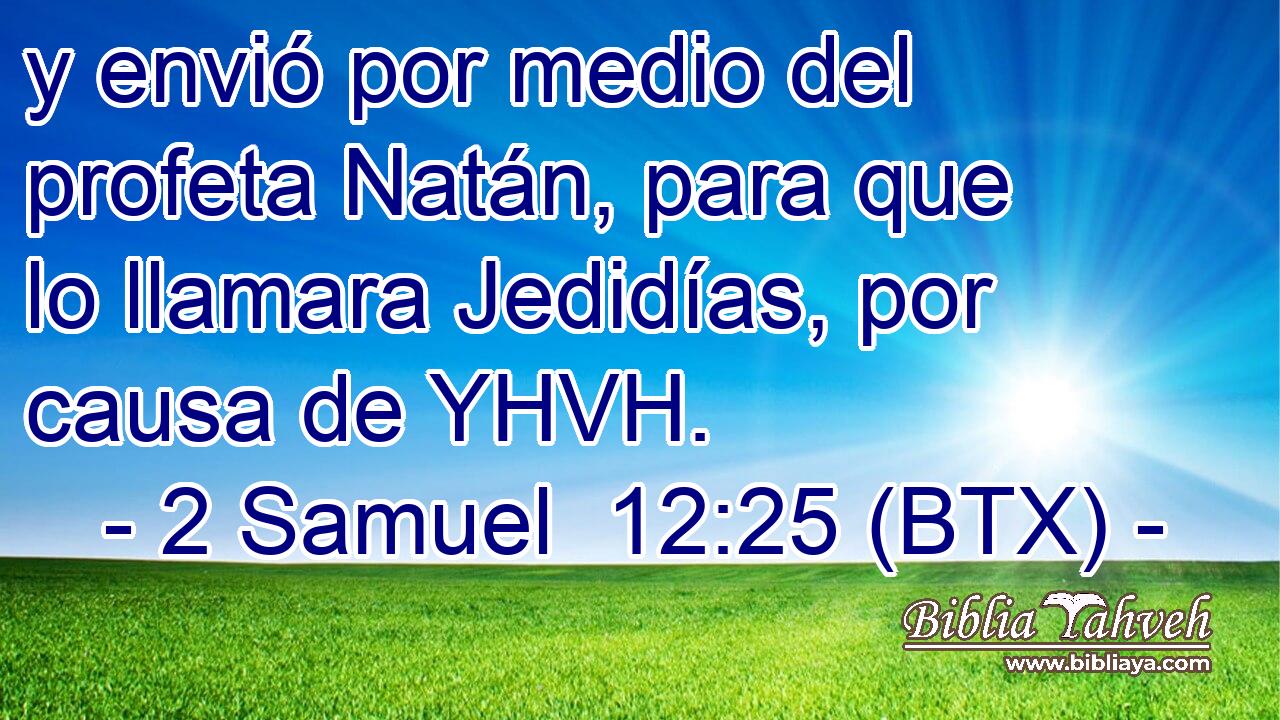 y envió por medio del profeta Natán, para que lo llamara Jedidías, por causa de YHVH.