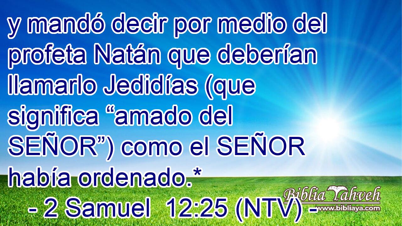 2 Samuel 12:25 (NTV) - y mandó decir por medio del profeta Natá