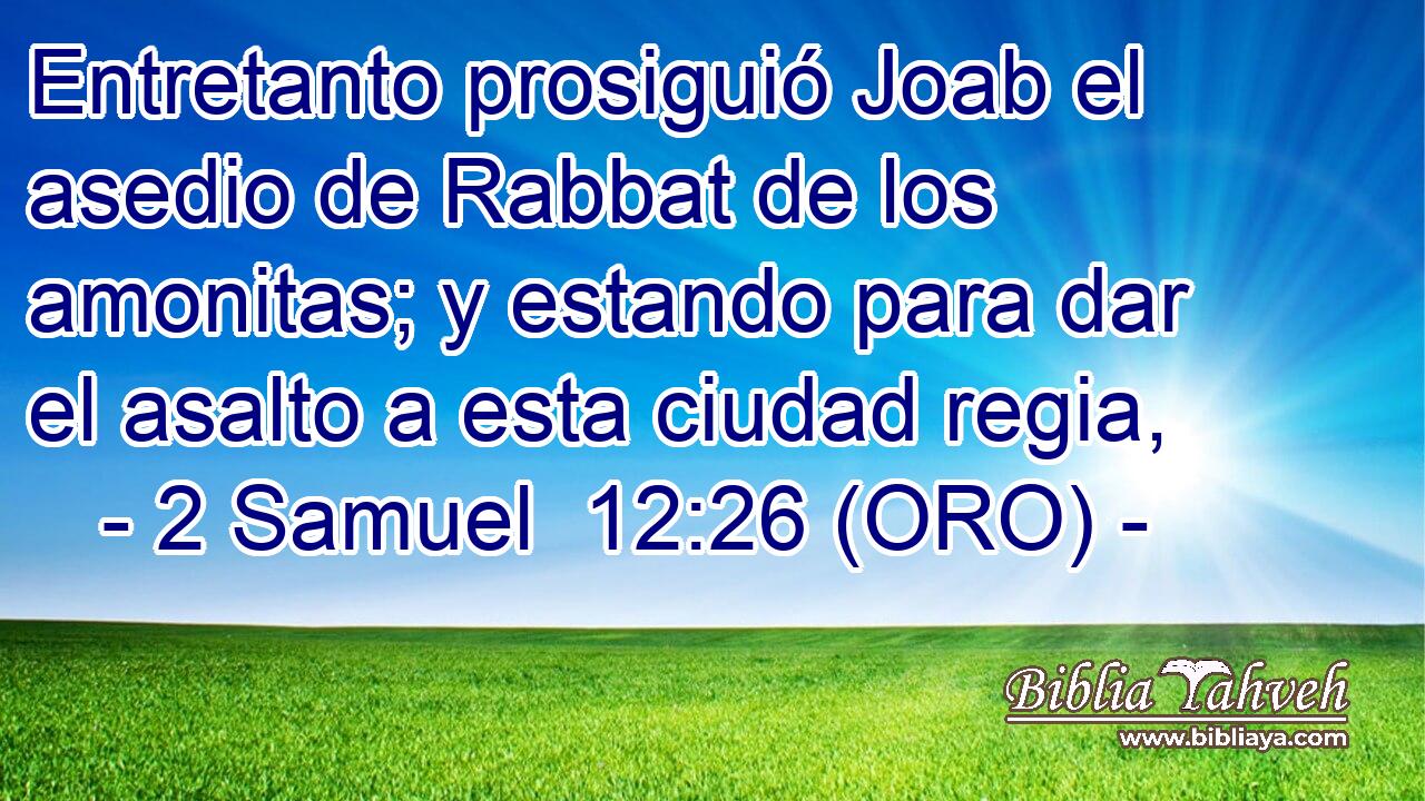  Entretanto prosiguió Joab el asedio de Rabbat de los amonitas; y estando para dar el asalto a esta ciudad regia, 