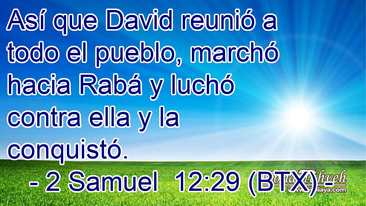 Así que David reunió a todo el pueblo, marchó hacia Rabá y luchó contra ella y la conquistó.