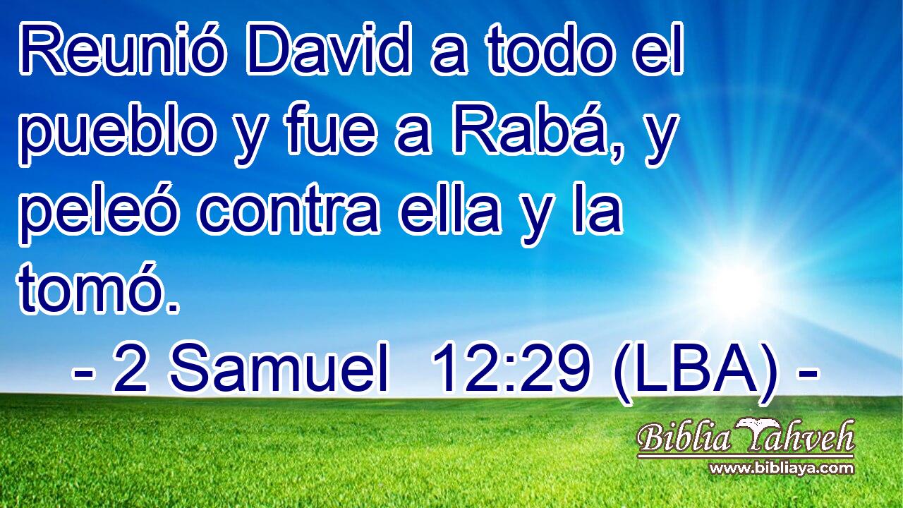 Reunió David a todo el pueblo y fue a Rabá, y peleó contra ella y la tomó.