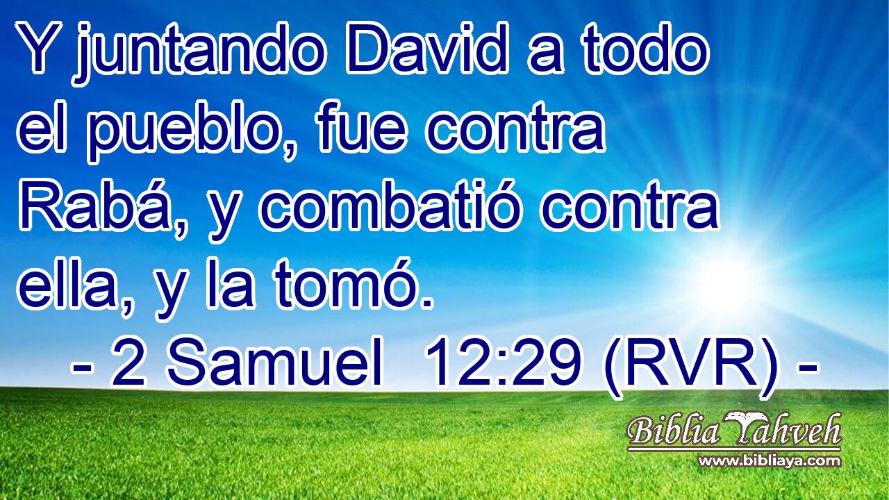 Y juntando David a todo el pueblo, fue contra Rabá, y combatió contra ella, y la tomó.