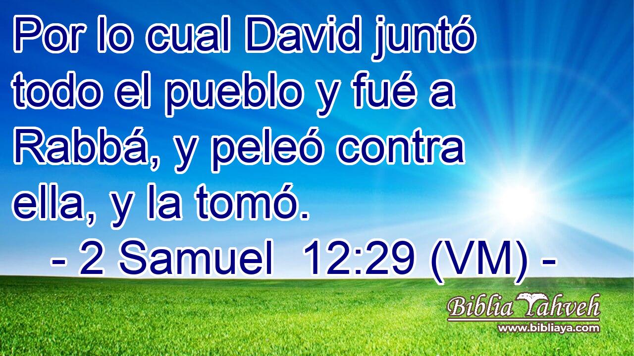  Por lo cual David juntó todo el pueblo y fué a Rabbá, y peleó contra ella, y la tomó. 