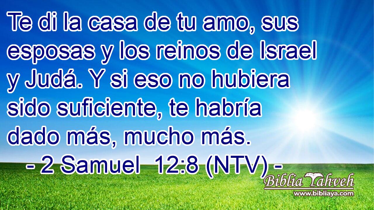 Te di la casa de tu amo, sus esposas y los reinos de Israel y Judá. Y si eso no hubiera sido suficiente, te habría dado más, mucho más.