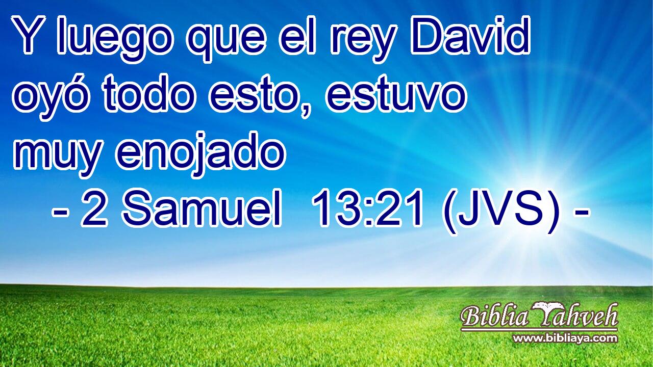 Y luego que el rey David oyó todo esto, estuvo muy enojado