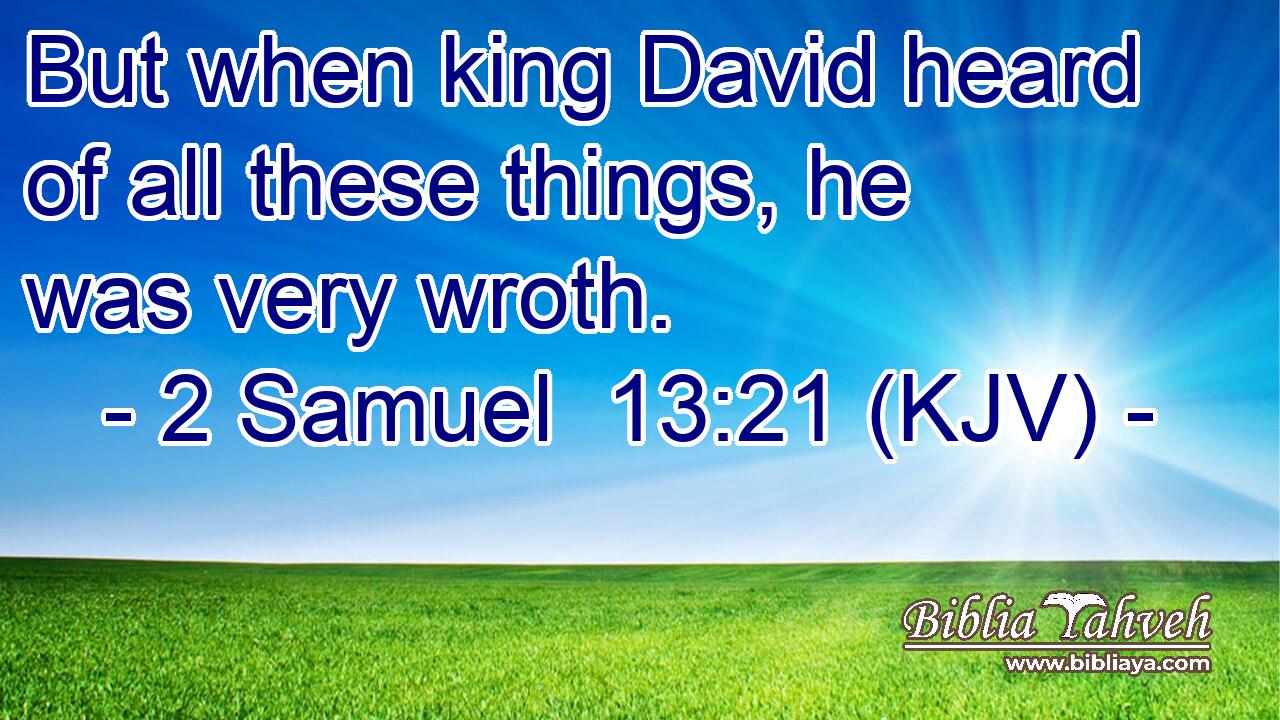 But when king David heard of all these things, he was very wroth.