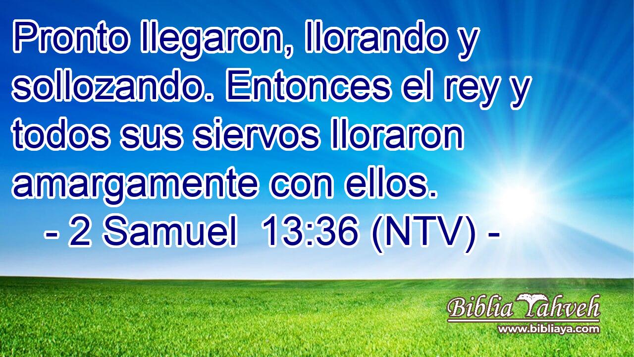 Pronto llegaron, llorando y sollozando. Entonces el rey y todos sus siervos lloraron amargamente con ellos.