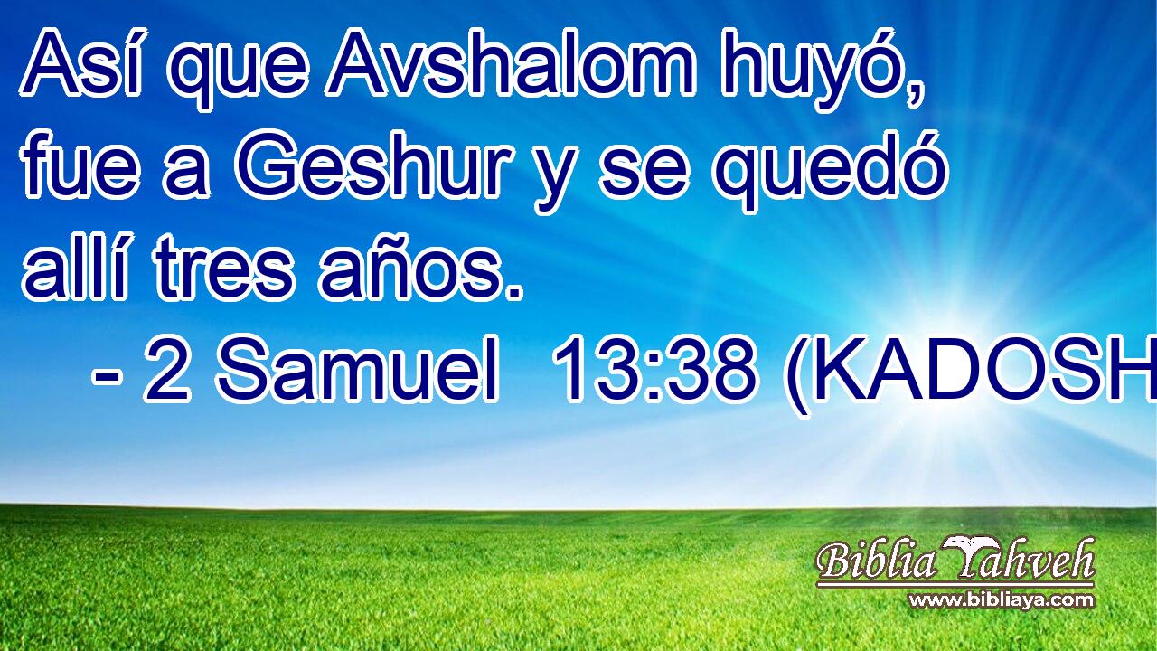  Así que Avshalom huyó, fue a Geshur y se quedó allí tres años. 