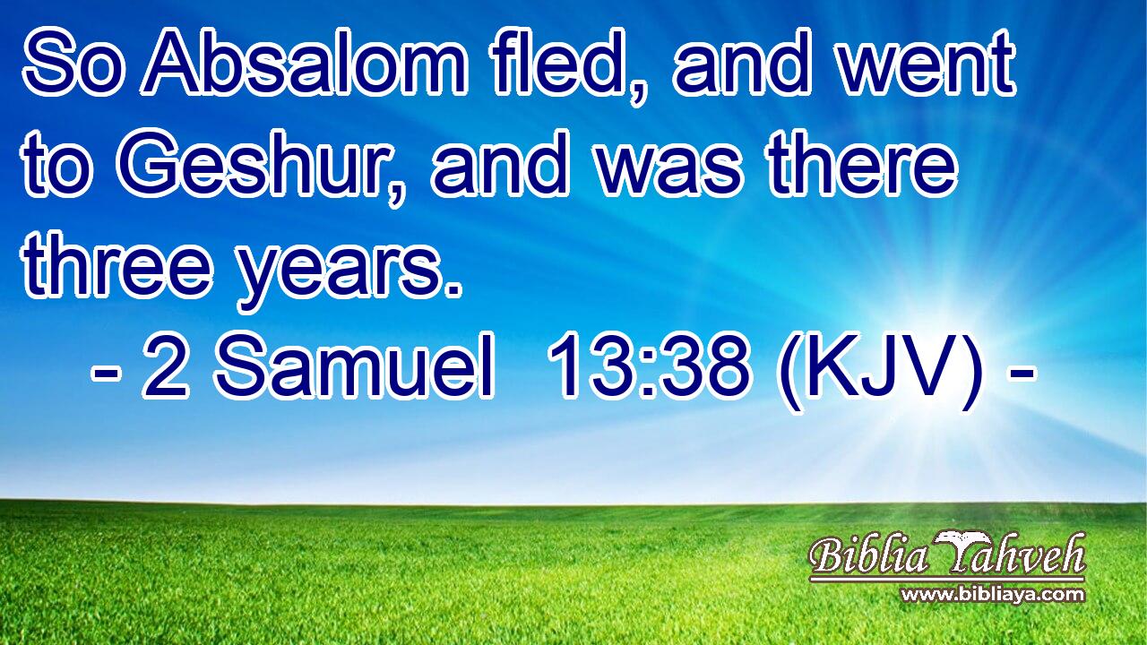 So Absalom fled, and went to Geshur, and was there three years.