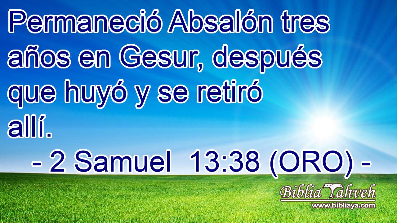  Permaneció Absalón tres años en Gesur, después que huyó y se retiró allí. 