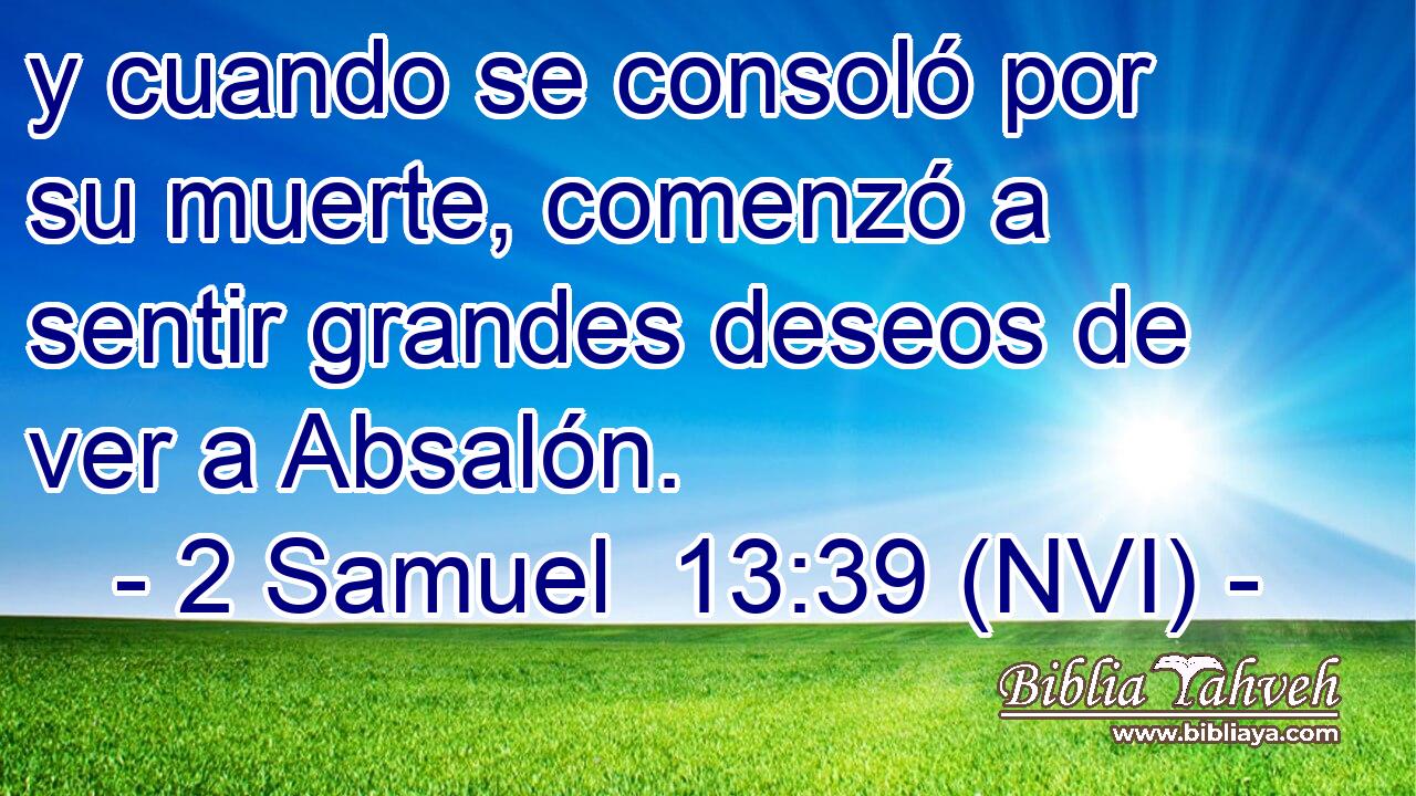  y cuando se consoló por su muerte, comenzó a sentir grandes deseos de ver a Absalón. 