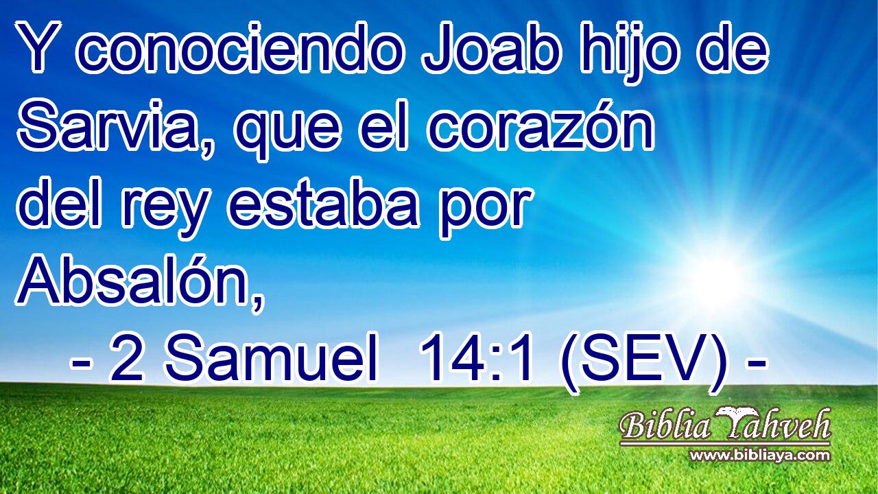 Y conociendo Joab hijo de Sarvia, que el corazón del rey estaba por Absalón,