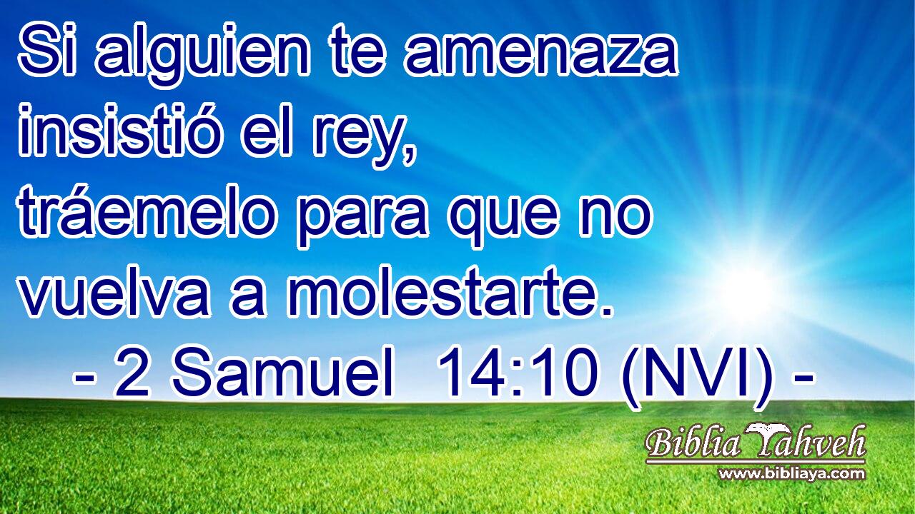  Si alguien te amenaza insistió el rey, tráemelo para que no vuelva a molestarte. 