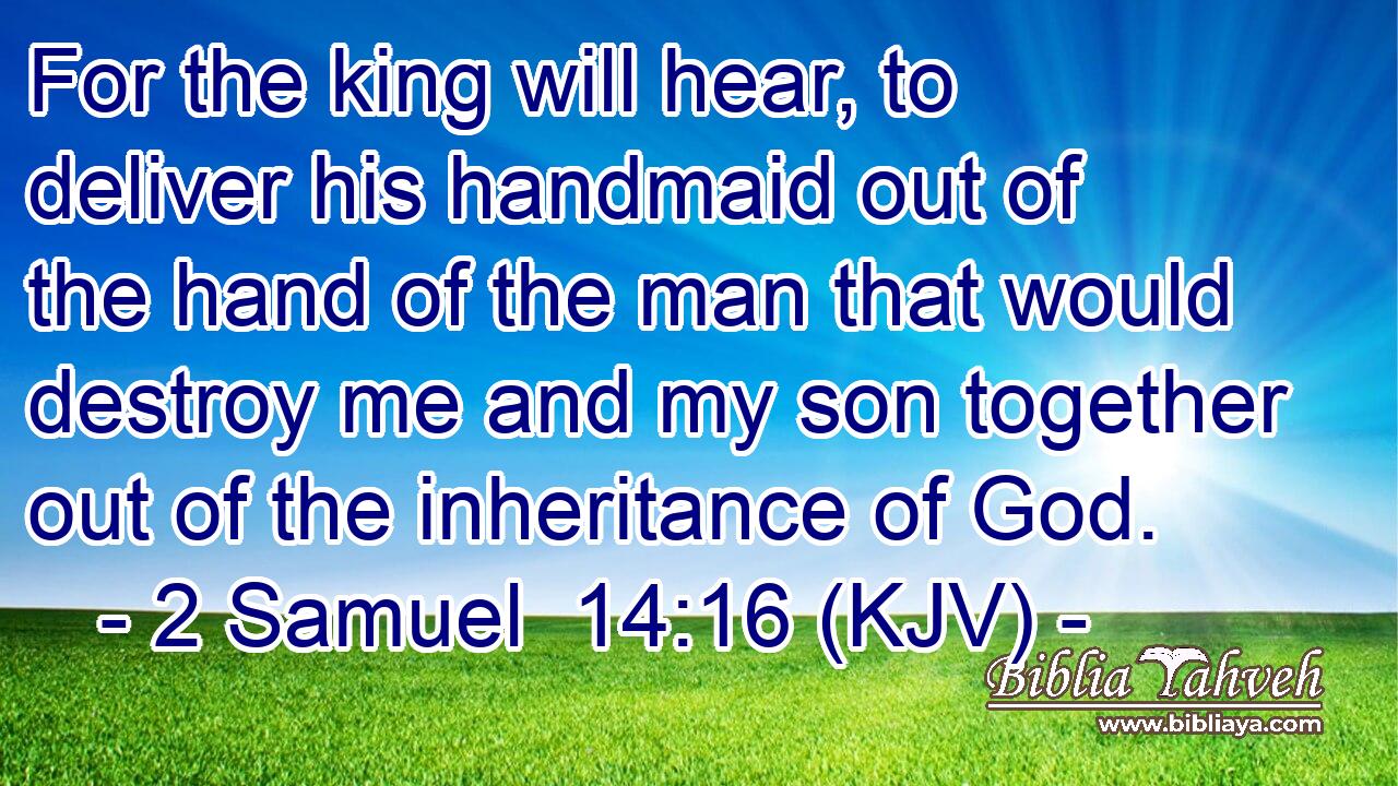 For the king will hear, to deliver his handmaid out of the hand of the man that would destroy me and my son together out of the inheritance of God.