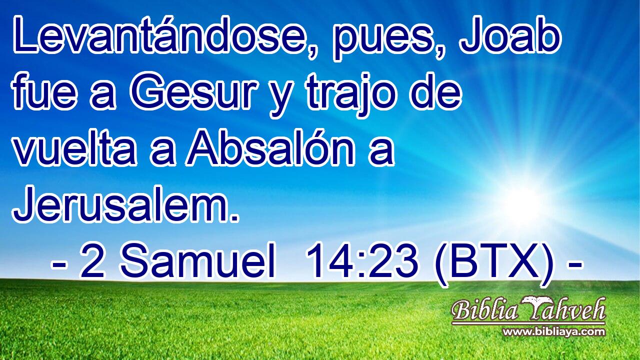 Levantándose, pues, Joab fue a Gesur y trajo de vuelta a Absalón a Jerusalem.