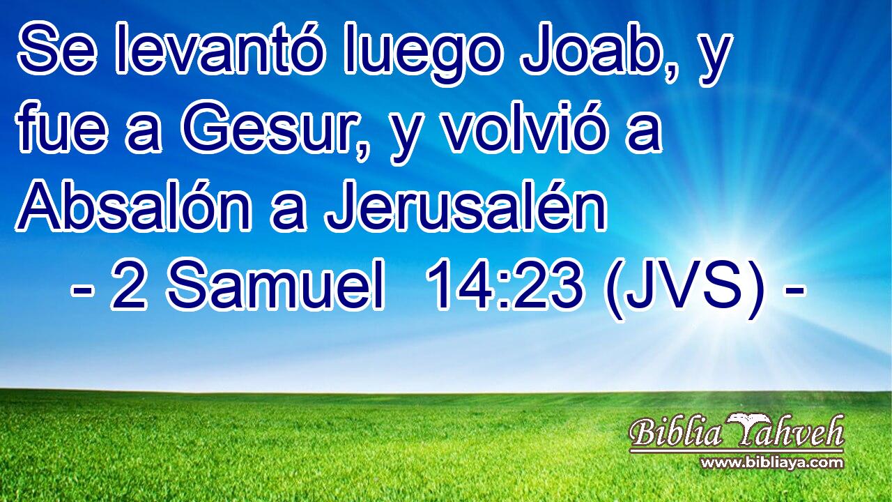 Se levantó luego Joab, y fue a Gesur, y volvió a Absalón a Jerusalén