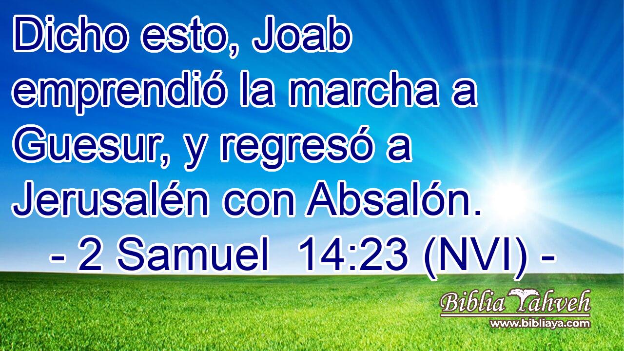  Dicho esto, Joab emprendió la marcha a Guesur, y regresó a Jerusalén con Absalón. 