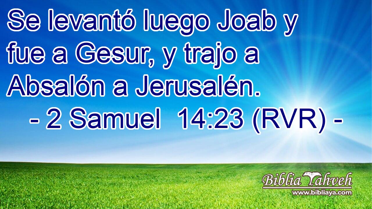 Se levantó luego Joab y fue a Gesur, y trajo a Absalón a Jerusalén.