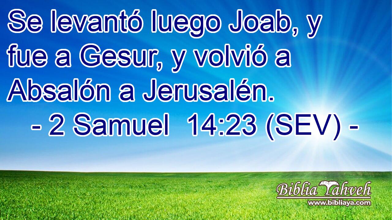 Se levantó luego Joab, y fue a Gesur, y volvió a Absalón a Jerusalén.