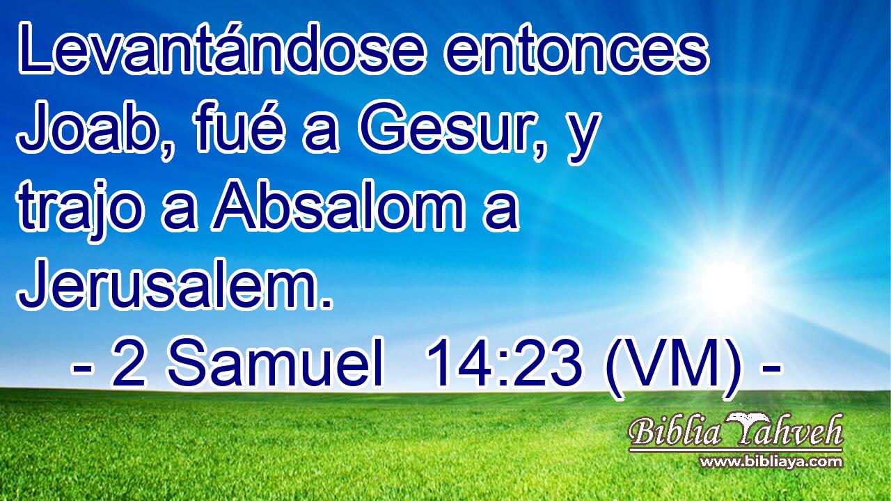  Levantándose entonces Joab, fué a Gesur, y trajo a Absalom a Jerusalem. 