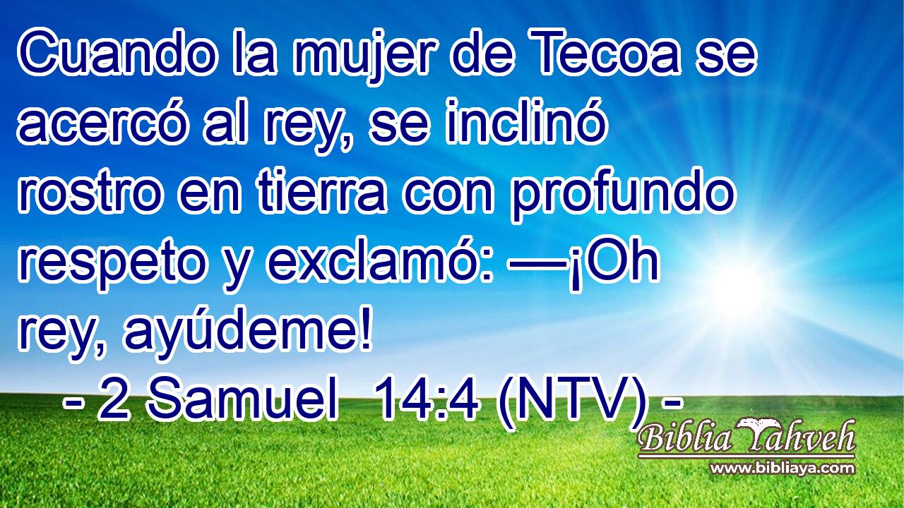 Cuando la mujer de Tecoa se acercó al rey, se inclinó rostro en tierra con profundo respeto y exclamó: —¡Oh rey, ayúdeme!