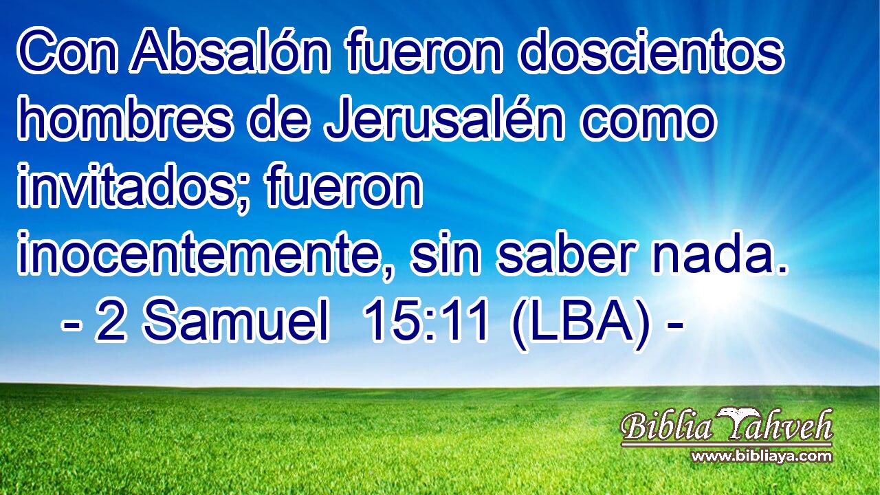 Con Absalón fueron doscientos hombres de Jerusalén como invitados; fueron inocentemente, sin saber nada.