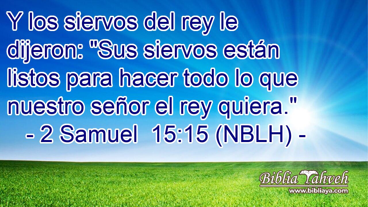  Y los siervos del rey le dijeron: 