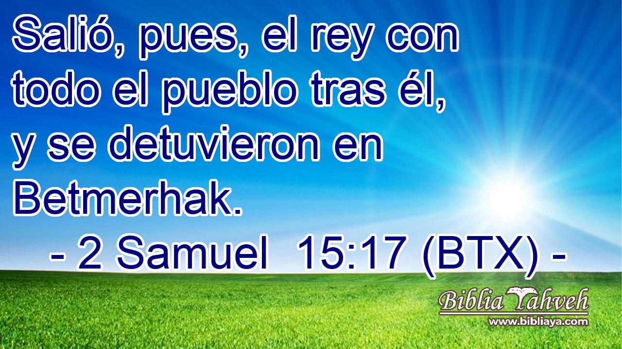 Salió, pues, el rey con todo el pueblo tras él, y se detuvieron en Betmerhak.