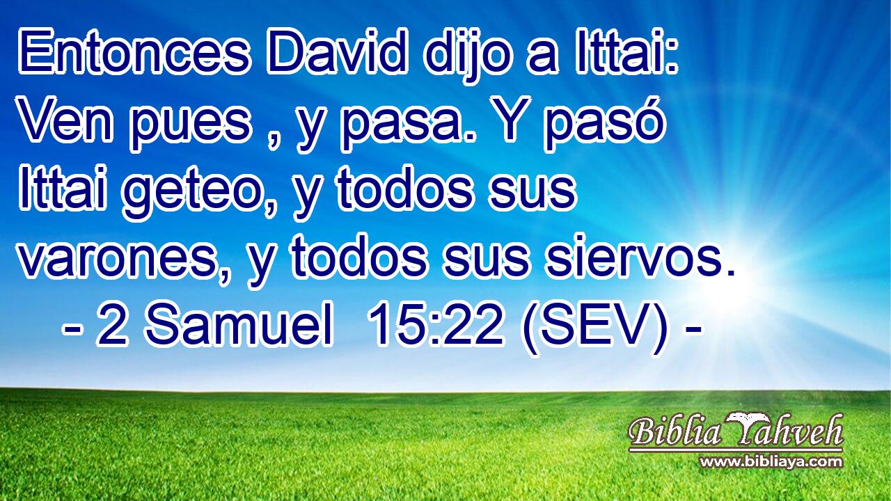 Entonces David dijo a Ittai: Ven pues , y pasa. Y pasó Ittai geteo, y todos sus varones, y todos sus siervos.