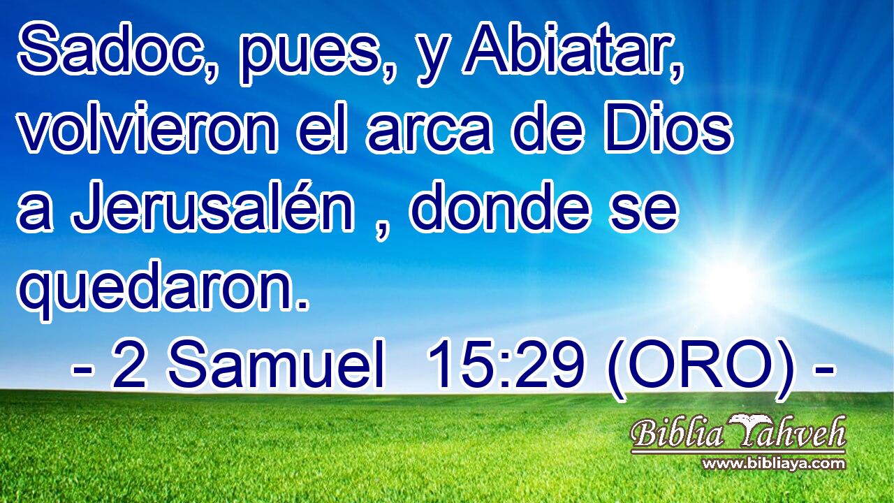  Sadoc, pues, y Abiatar, volvieron el arca de Dios a Jerusalén , donde se quedaron. 