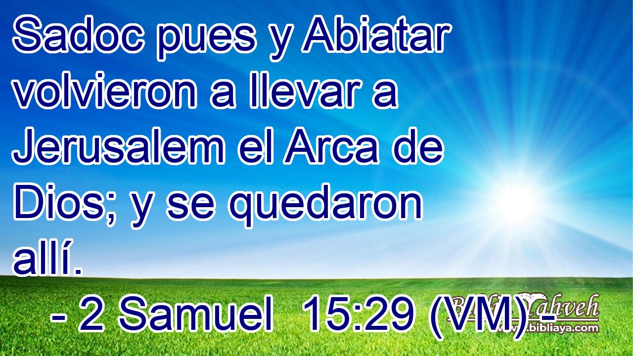  Sadoc pues y Abiatar volvieron a llevar a Jerusalem el Arca de Dios; y se quedaron allí. 
