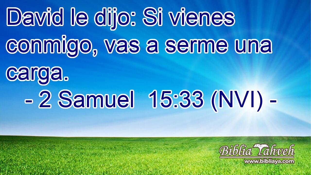  David le dijo: Si vienes conmigo, vas a serme una carga. 