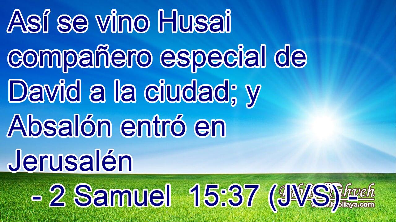 Así se vino Husai compañero especial de David a la ciudad; y Absalón entró en Jerusalén