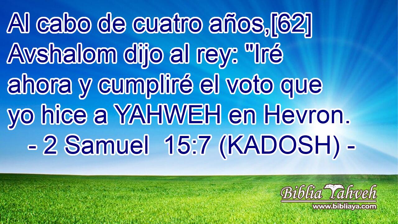  Al cabo de cuatro años,[62] Avshalom dijo al rey: 