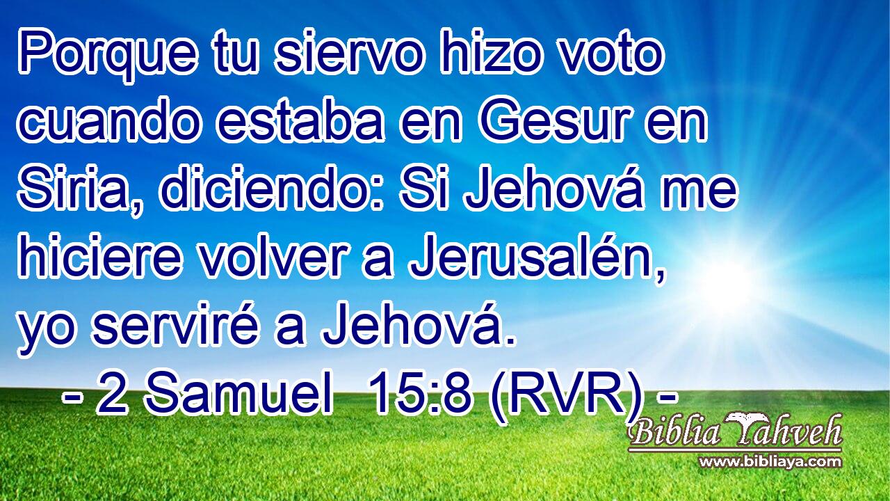 Porque tu siervo hizo voto cuando estaba en Gesur en Siria, diciendo: Si Jehová me hiciere volver a Jerusalén, yo serviré a Jehová.