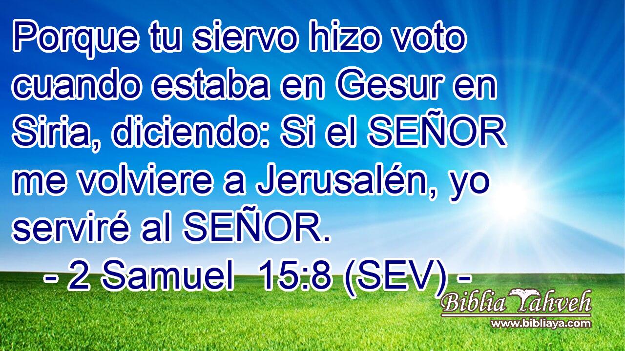 Porque tu siervo hizo voto cuando estaba en Gesur en Siria, diciendo: Si el SEÑOR me volviere a Jerusalén, yo serviré al SEÑOR.