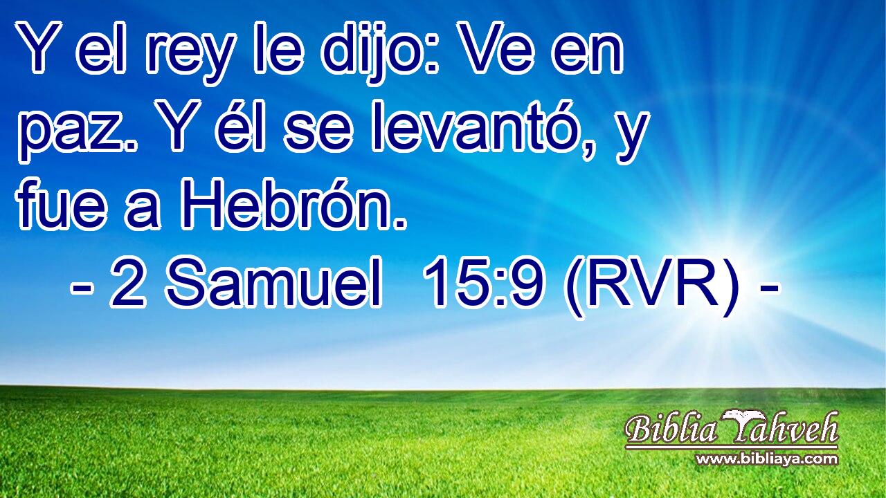Y el rey le dijo: Ve en paz. Y él se levantó, y fue a Hebrón.