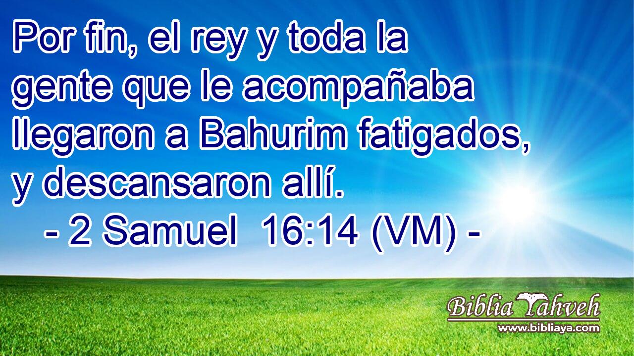  Por fin, el rey y toda la gente que le acompañaba llegaron a Bahurim fatigados, y descansaron allí. 