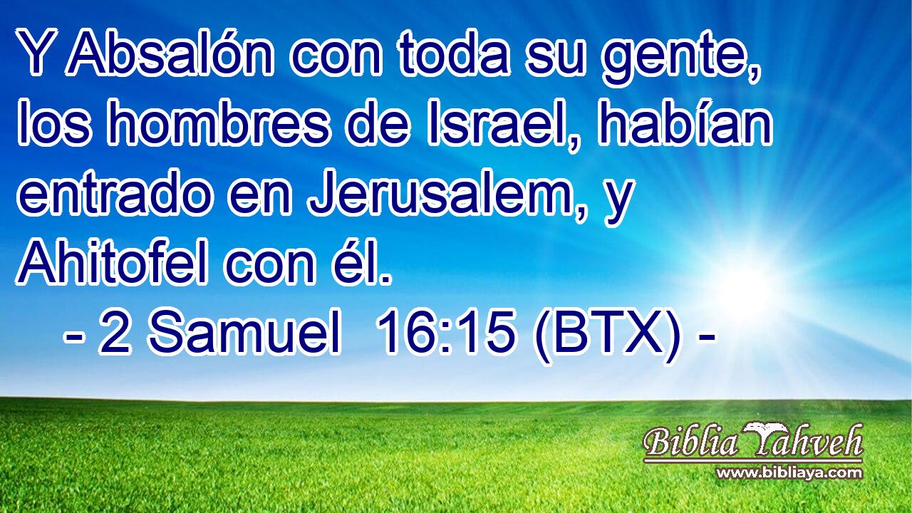 Y Absalón con toda su gente, los hombres de Israel, habían entrado en Jerusalem, y Ahitofel con él.