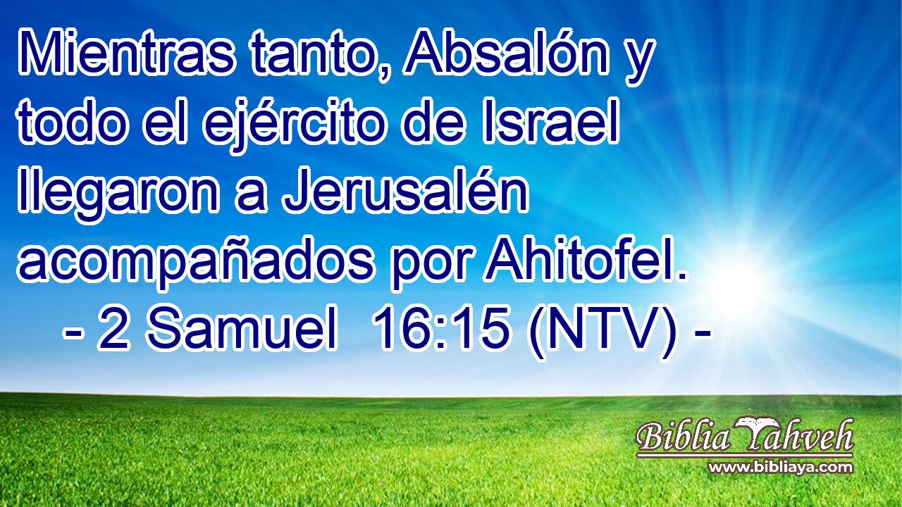 Mientras tanto, Absalón y todo el ejército de Israel llegaron a Jerusalén acompañados por Ahitofel.
