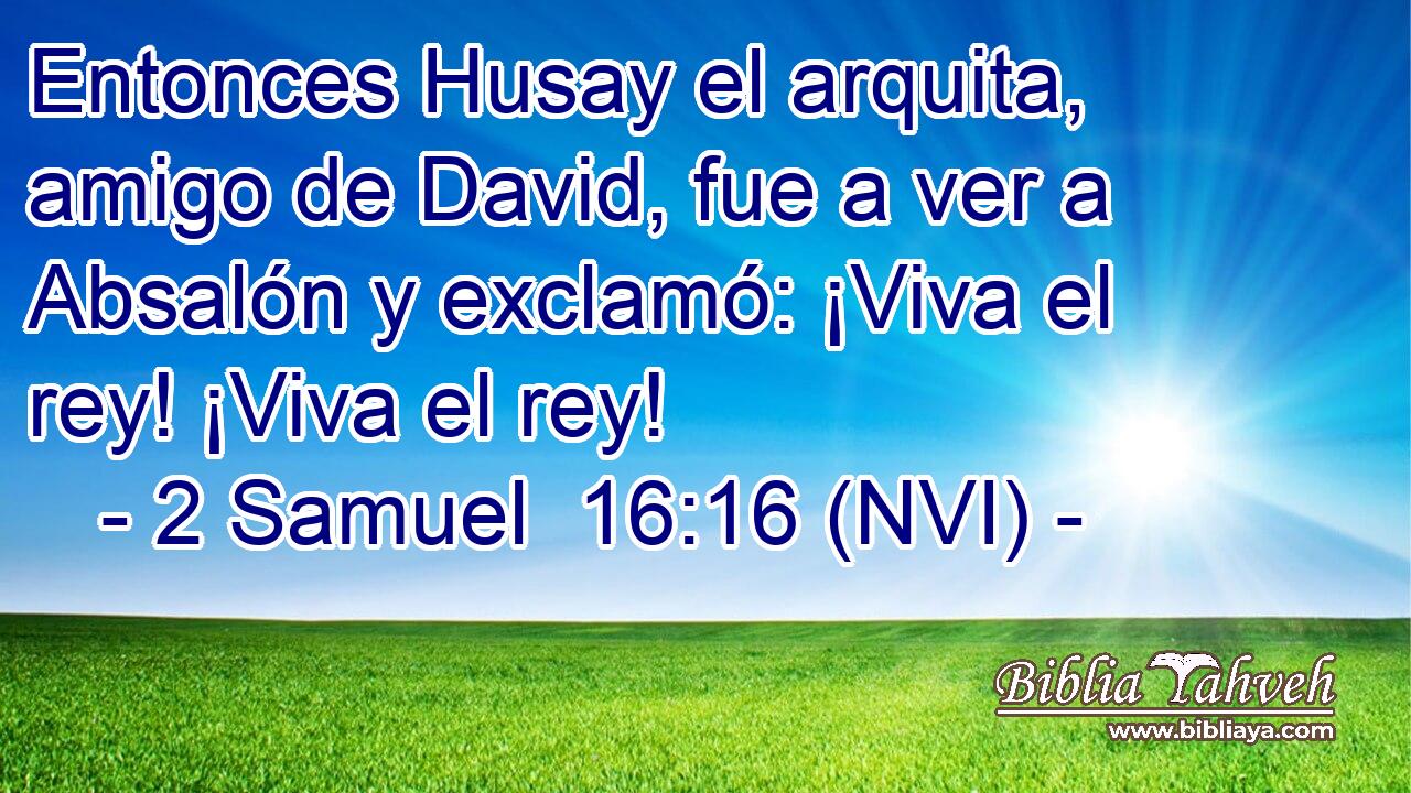  Entonces Husay el arquita, amigo de David, fue a ver a Absalón y exclamó: ¡Viva el rey! ¡Viva el rey! 