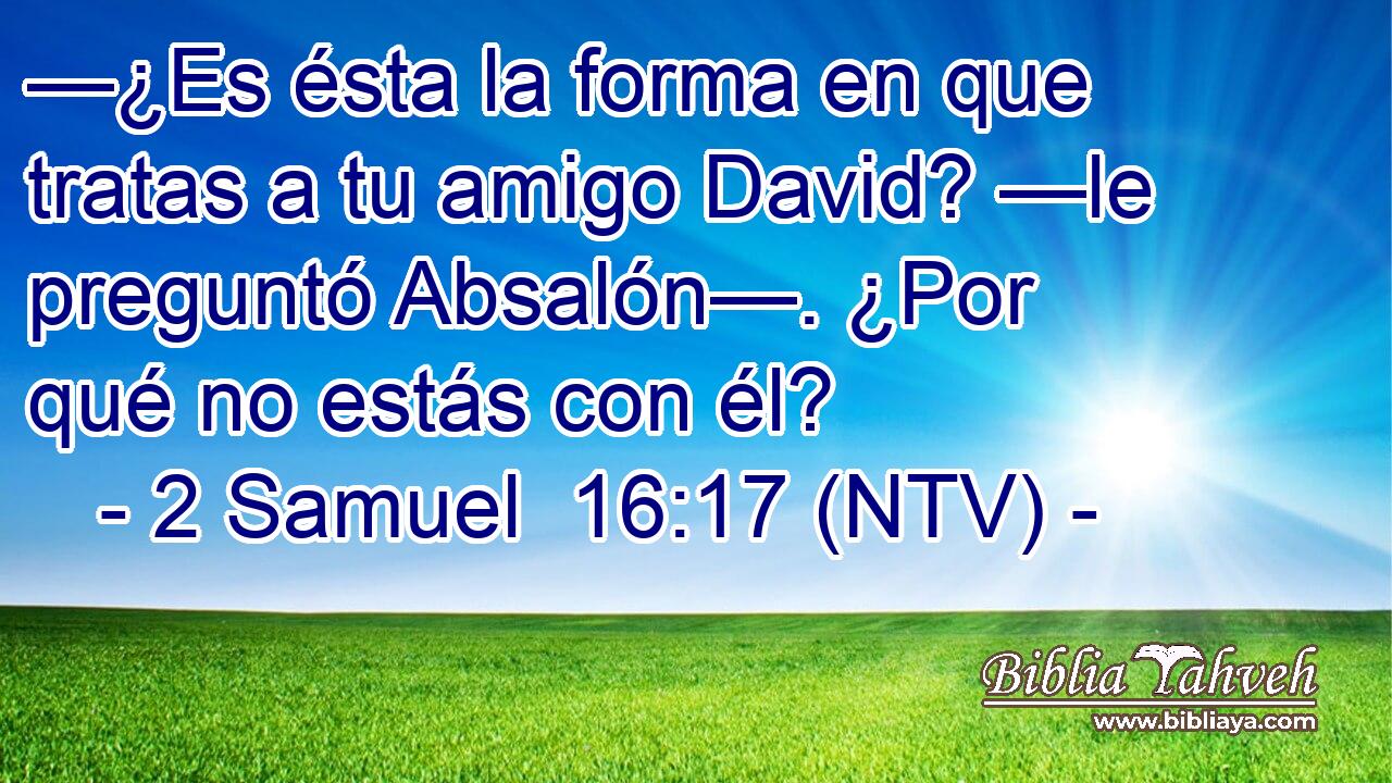 —¿Es ésta la forma en que tratas a tu amigo David? —le preguntó Absalón—. ¿Por qué no estás con él?