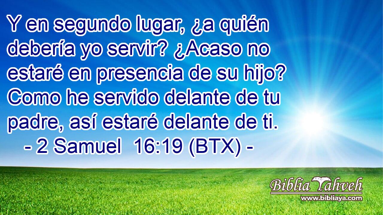 Y en segundo lugar, ¿a quién debería yo servir? ¿Acaso no estaré en presencia de su hijo? Como he servido delante de tu padre, así estaré delante de ti.