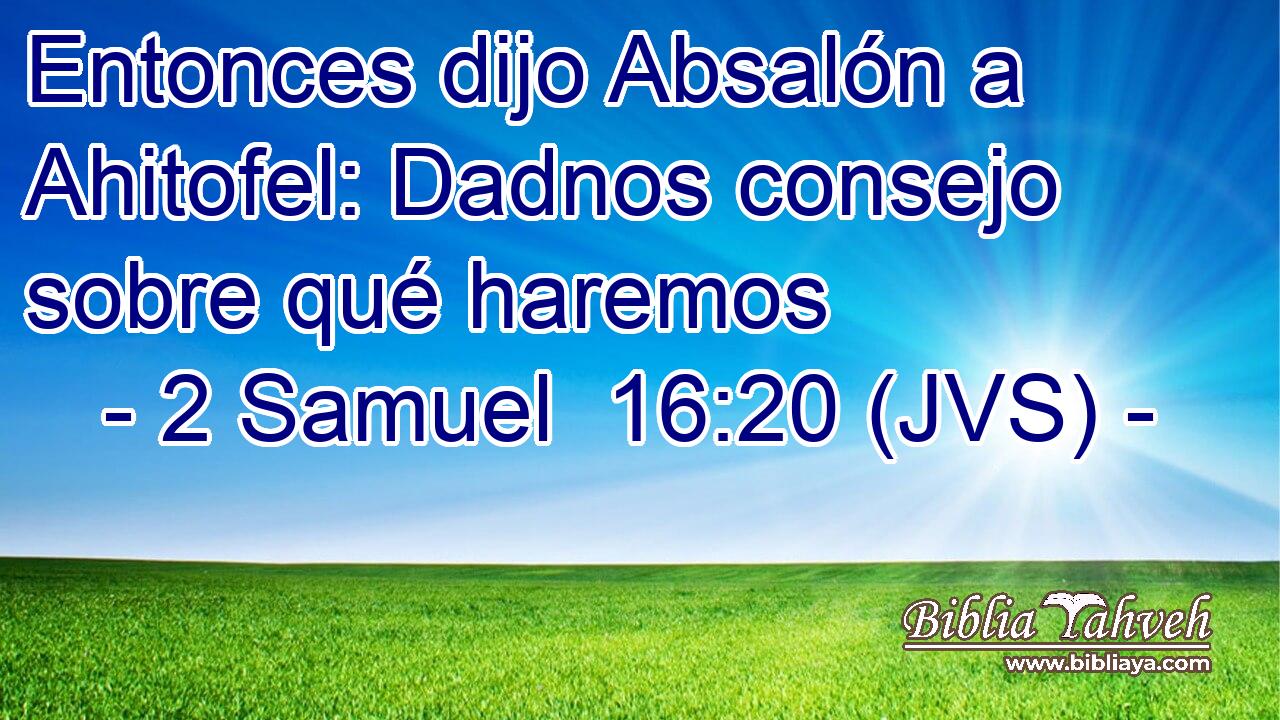 Entonces dijo Absalón a Ahitofel: Dadnos consejo sobre qué haremos