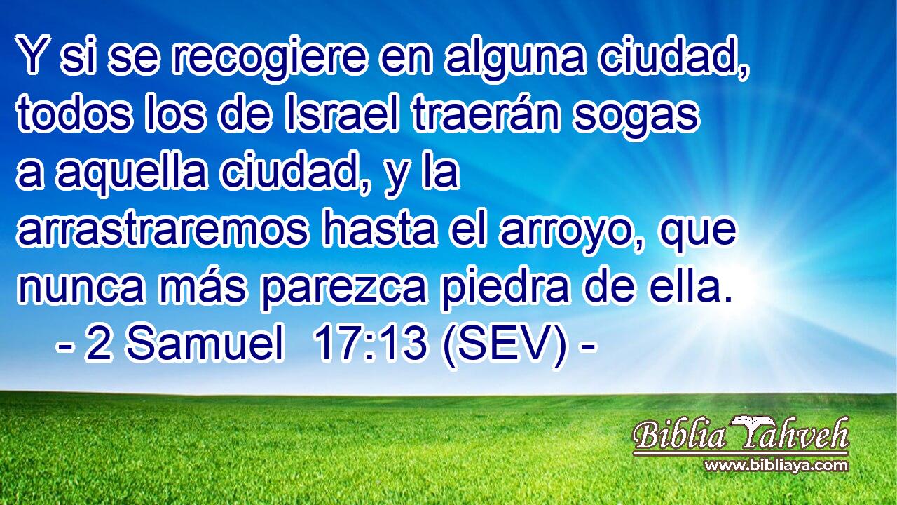 Y si se recogiere en alguna ciudad, todos los de Israel traerán sogas a aquella ciudad, y la arrastraremos hasta el arroyo, que nunca más parezca piedra de ella.