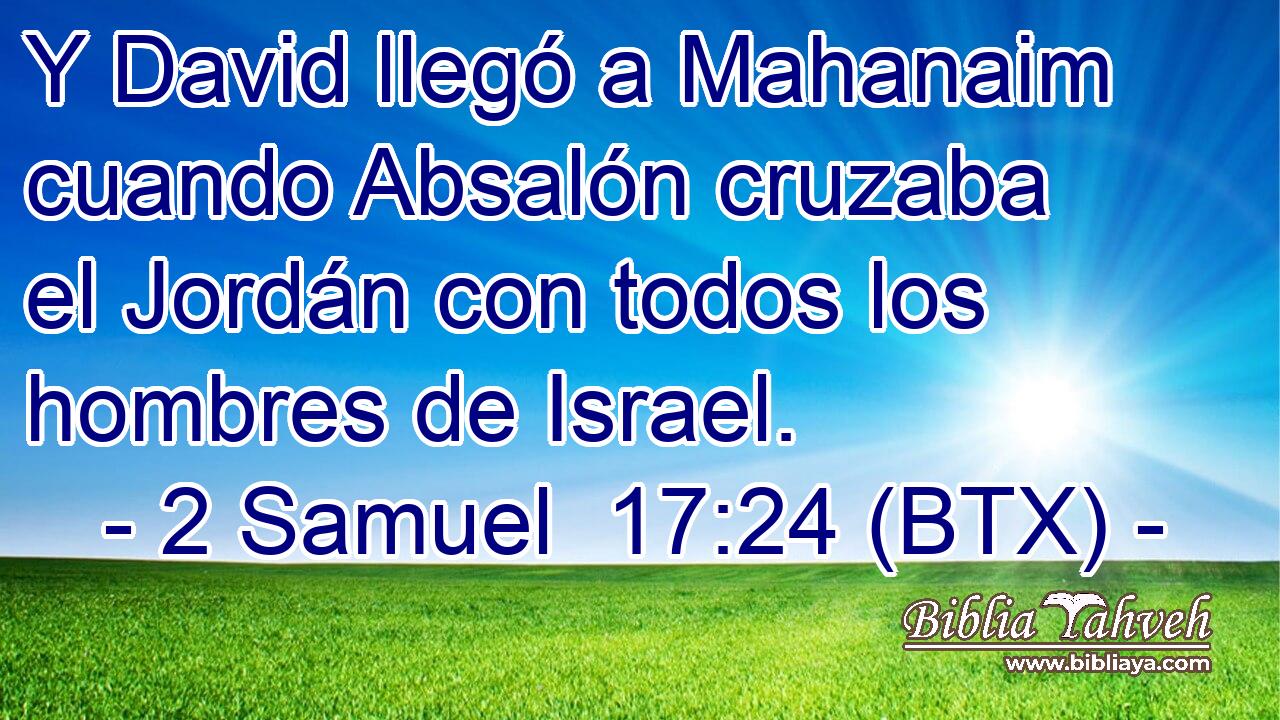 Y David llegó a Mahanaim cuando Absalón cruzaba el Jordán con todos los hombres de Israel.