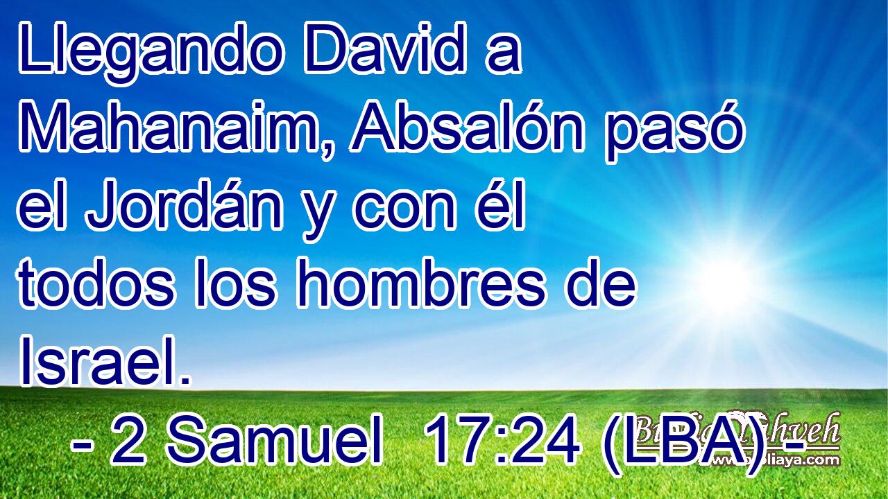 Llegando David a Mahanaim, Absalón pasó el Jordán y con él todos los hombres de Israel.