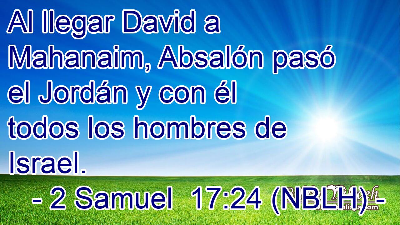  Al llegar David a Mahanaim, Absalón pasó el Jordán y con él todos los hombres de Israel. 